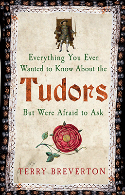 Everything you ever wants to know about the tudors but were afraid to ask by Terry Breverton